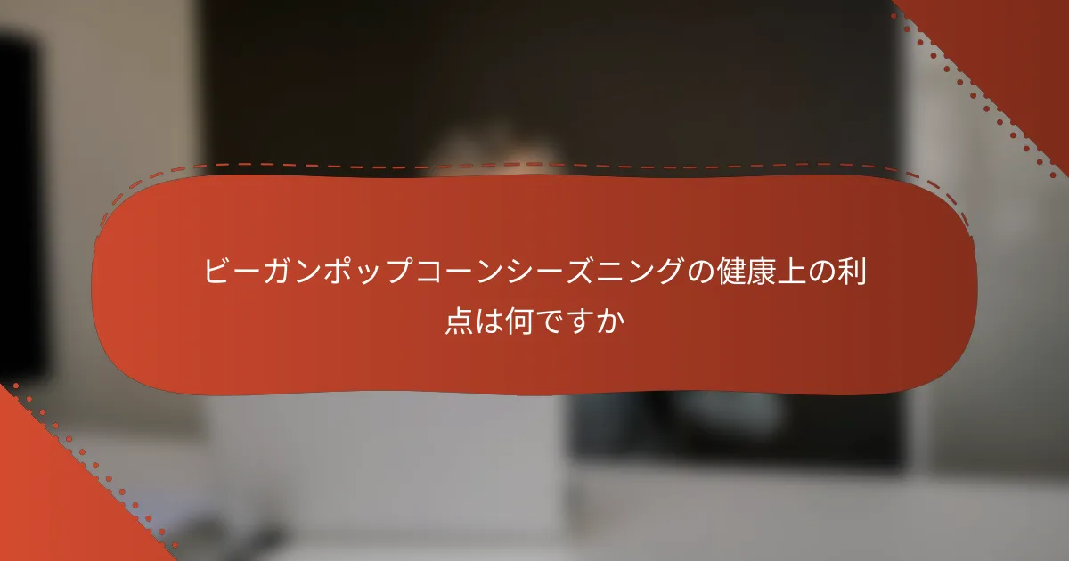 ビーガンポップコーンシーズニングの健康上の利点は何ですか