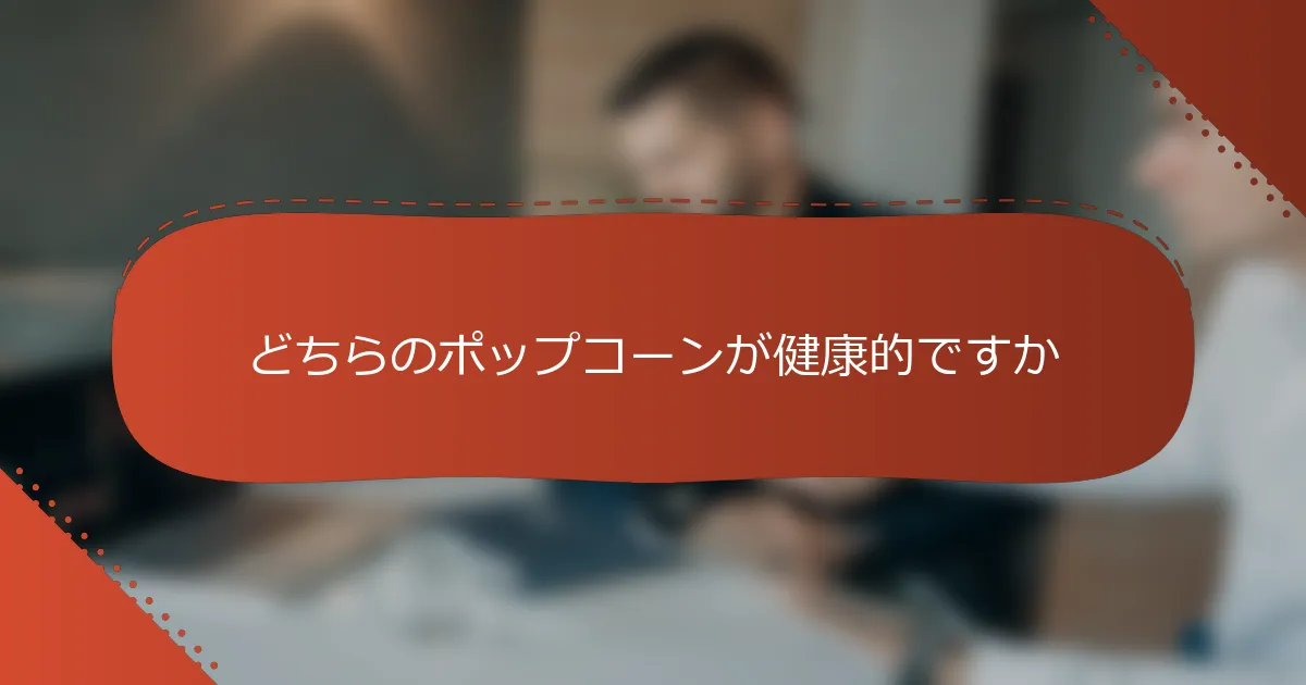 どちらのポップコーンが健康的ですか