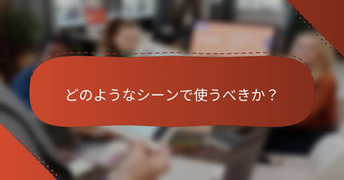 どのようなシーンで使うべきか？