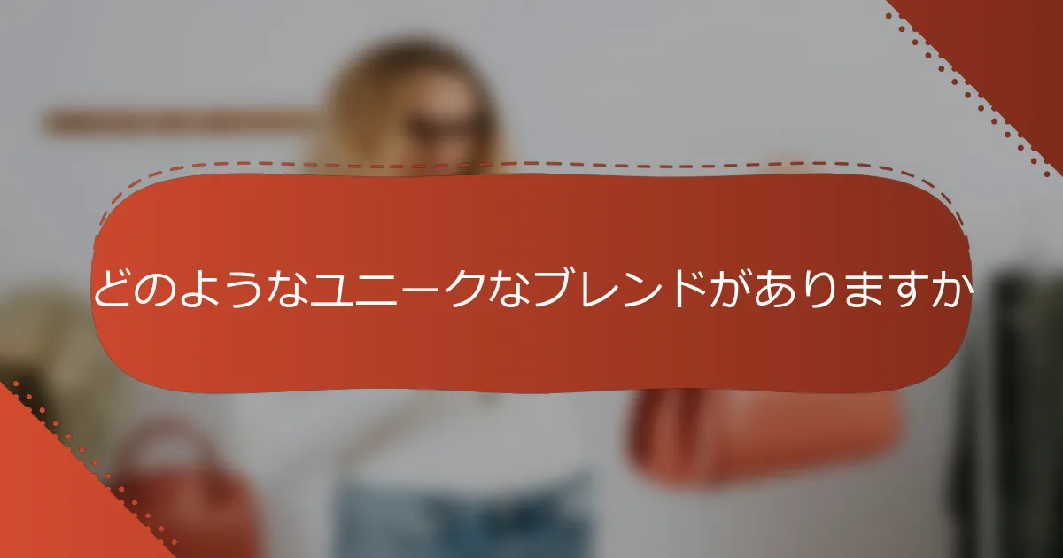 どのようなユニークなブレンドがありますか
