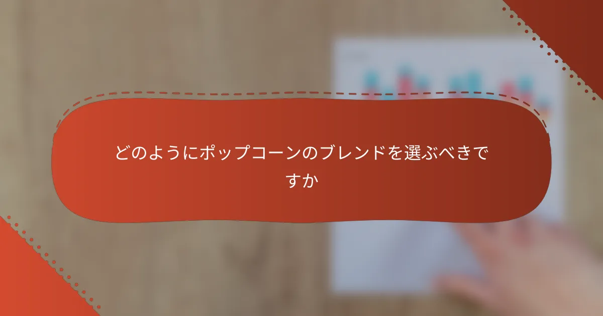 どのようにポップコーンのブレンドを選ぶべきですか