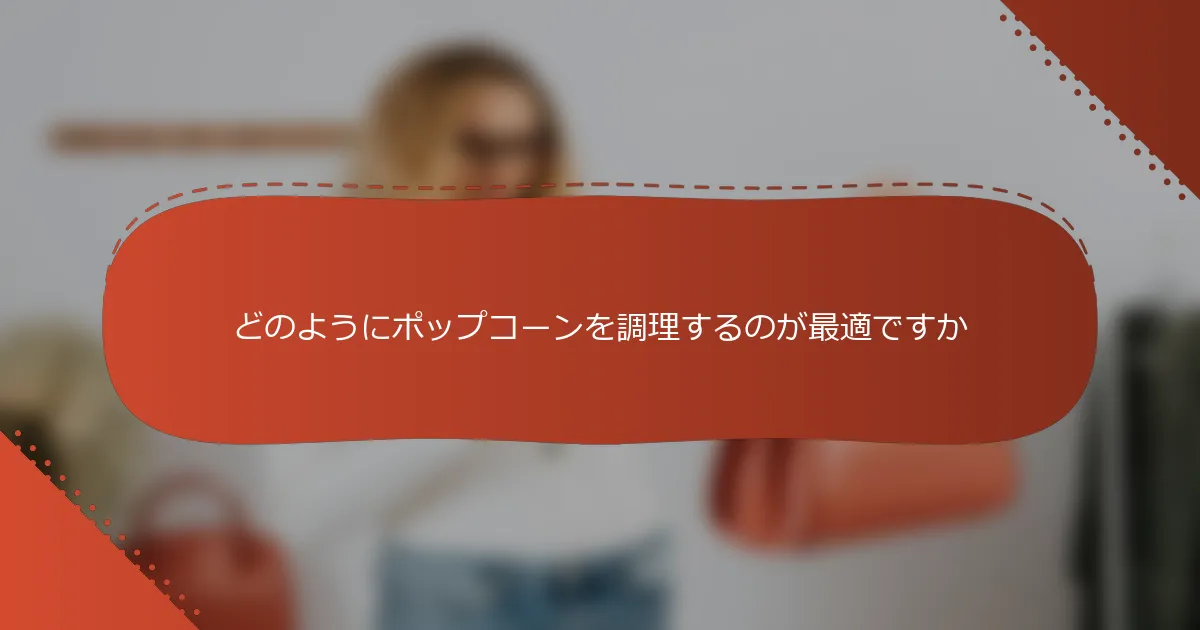 どのようにポップコーンを調理するのが最適ですか