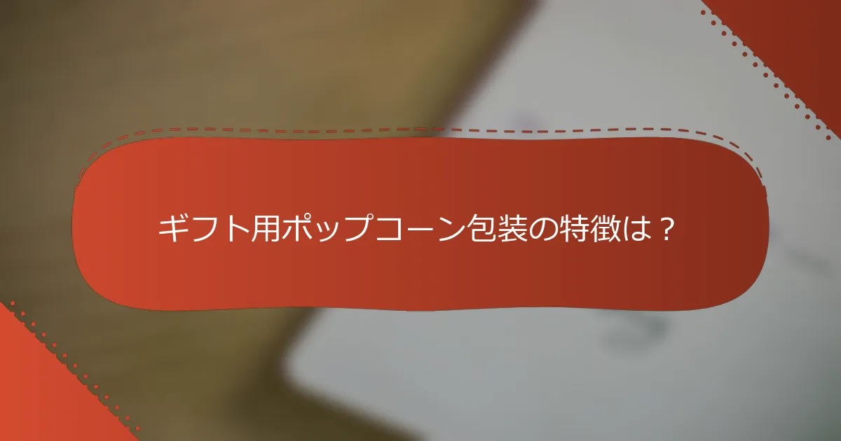 ギフト用ポップコーン包装の特徴は？