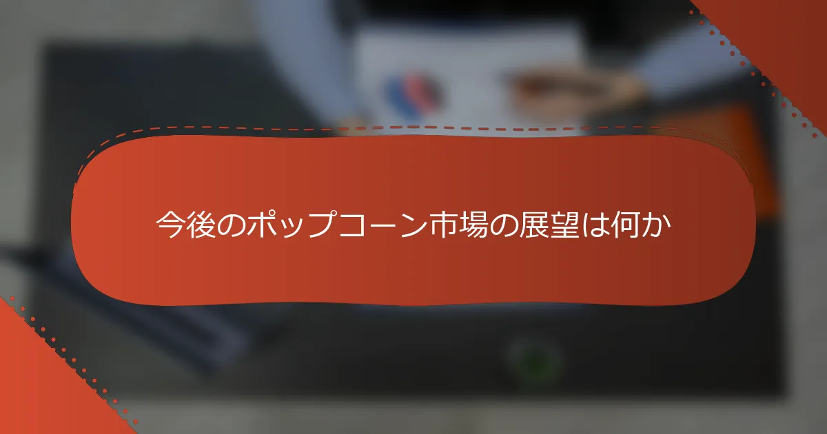 今後のポップコーン市場の展望は何か