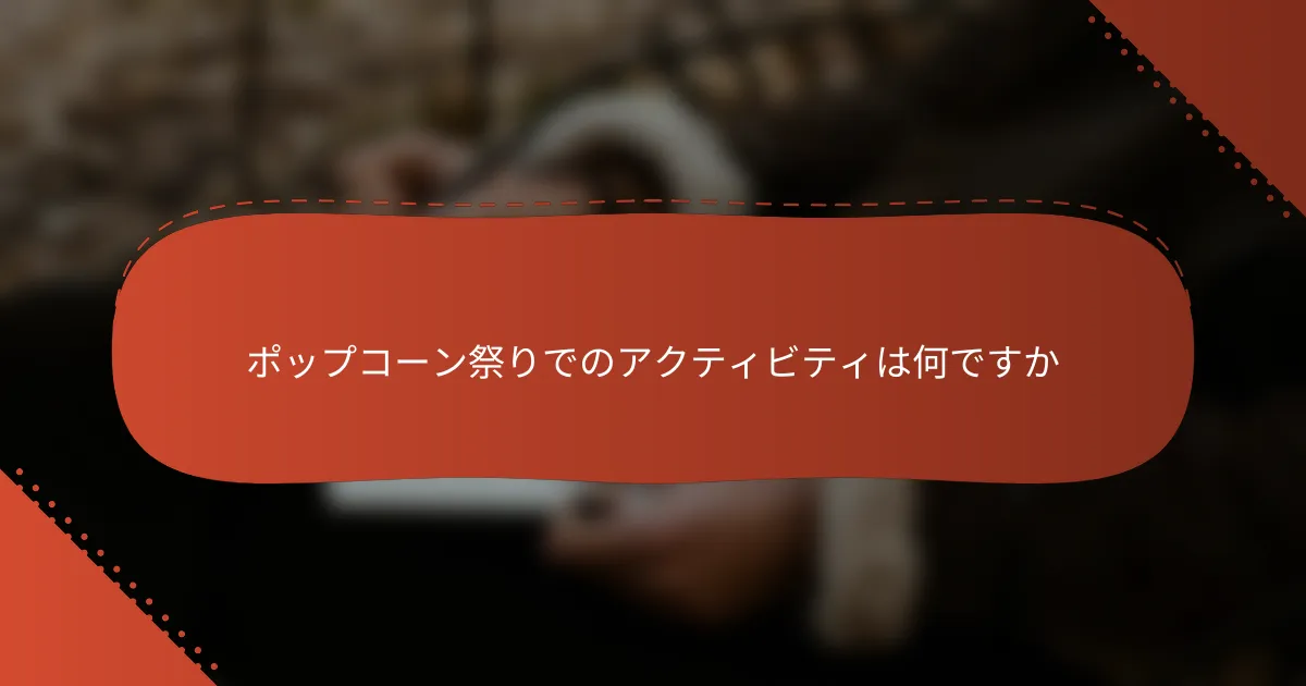 ポップコーン祭りでのアクティビティは何ですか