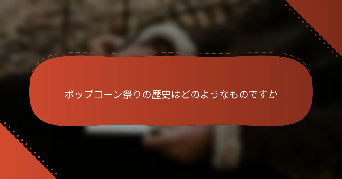 ポップコーン祭りの歴史はどのようなものですか