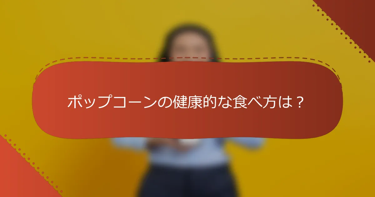 ポップコーンの健康的な食べ方は？