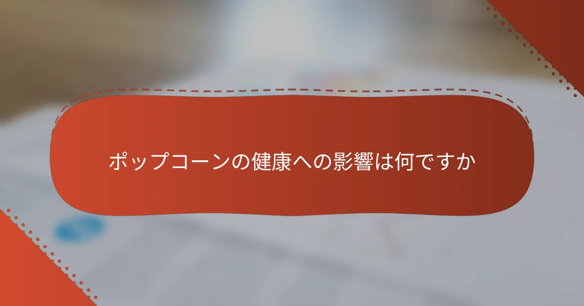 ポップコーンの健康への影響は何ですか