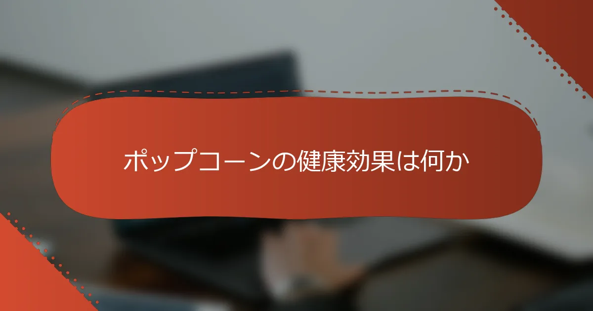 ポップコーンの健康効果は何か