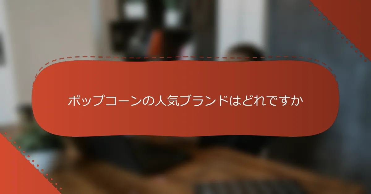 ポップコーンの人気ブランドはどれですか