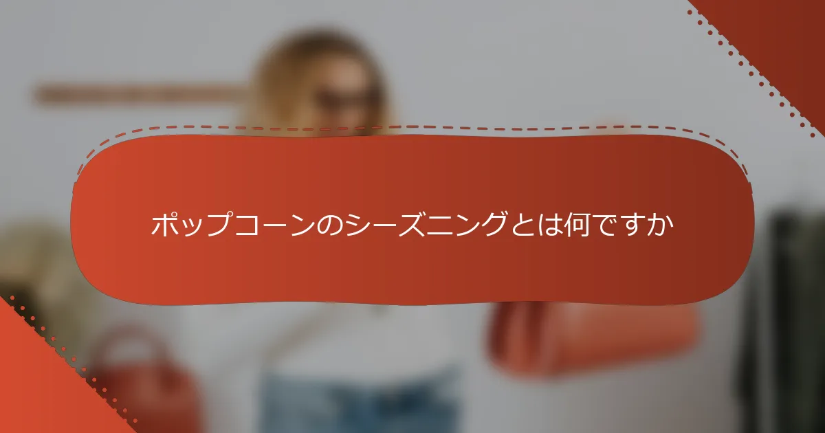 ポップコーンのシーズニングとは何ですか