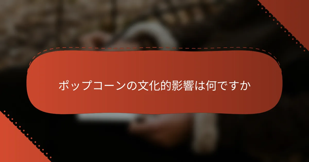 ポップコーンの文化的影響は何ですか