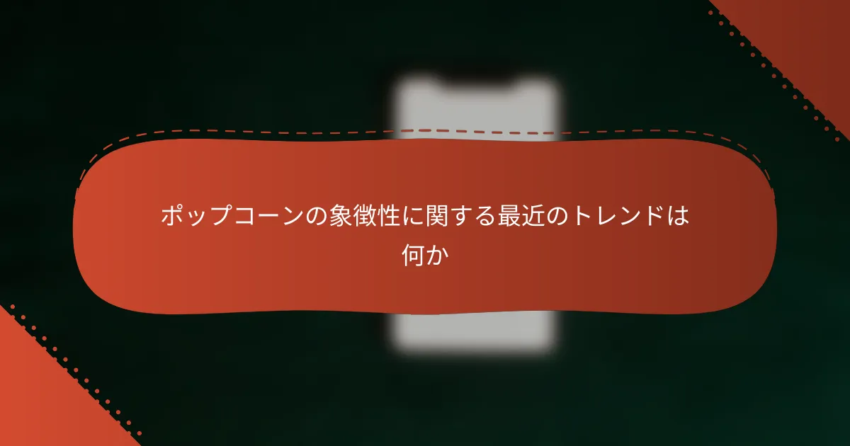 ポップコーンの象徴性に関する最近のトレンドは何か