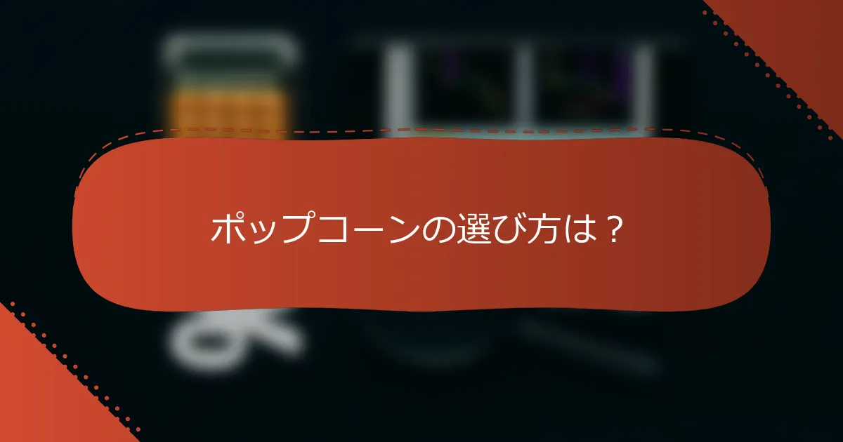 ポップコーンの選び方は?