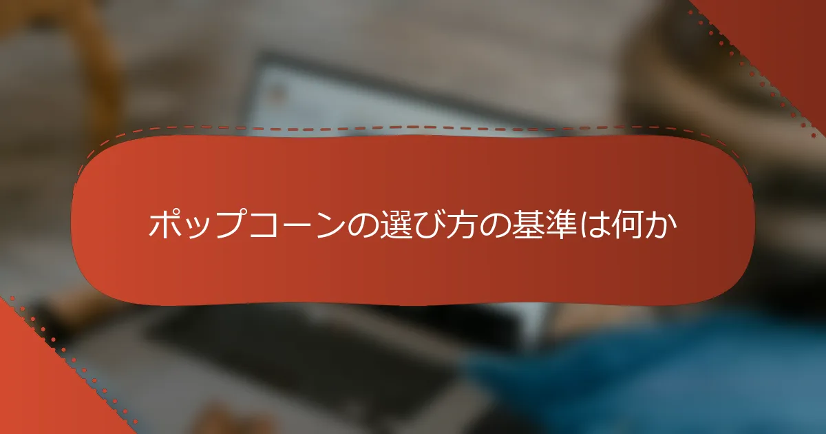 ポップコーンの選び方の基準は何か