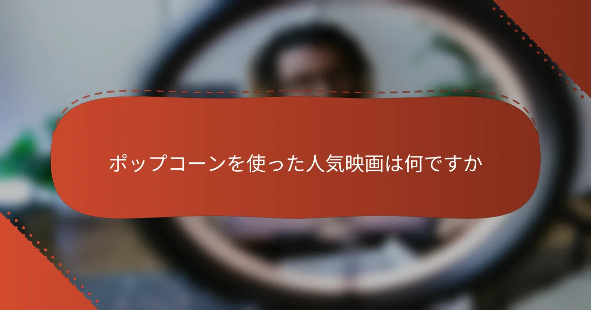 ポップコーンを使った人気映画は何ですか