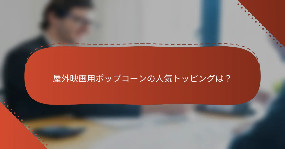 屋外映画用ポップコーンの人気トッピングは？