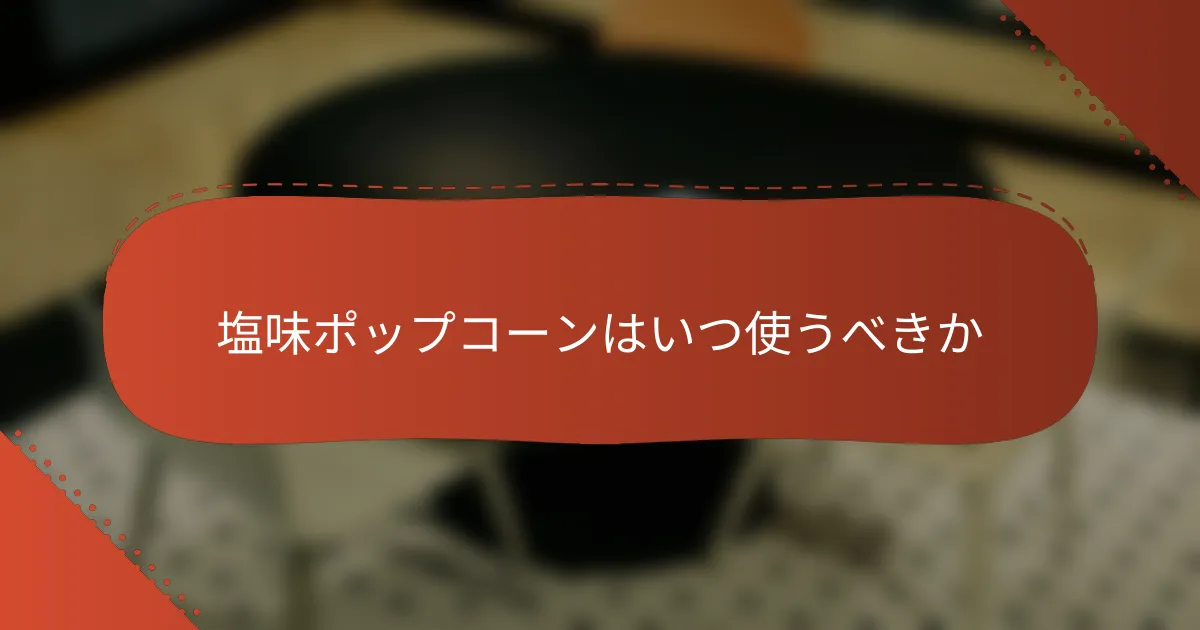 塩味ポップコーンはいつ使うべきか